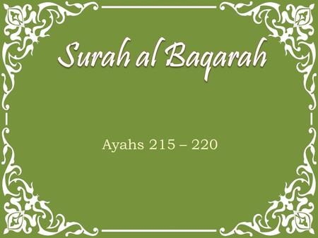 Ayahs 215 – 220. They ask you, [O Muhammad], what they should spend. Say, Whatever you spend of good is [to be] for parents and relatives and orphans.