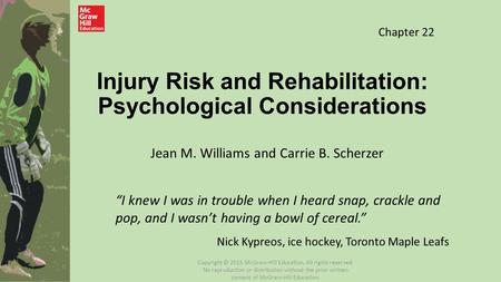 Injury Risk and Rehabilitation: Psychological Considerations Jean M. Williams and Carrie B. Scherzer “I knew I was in trouble when I heard snap, crackle.