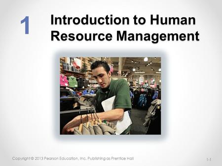 Introduction to Human Resource Management 1-1 Copyright © 2013 Pearson Education, Inc. Publishing as Prentice Hall 1.
