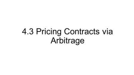 4.3 Pricing Contracts via Arbitrage