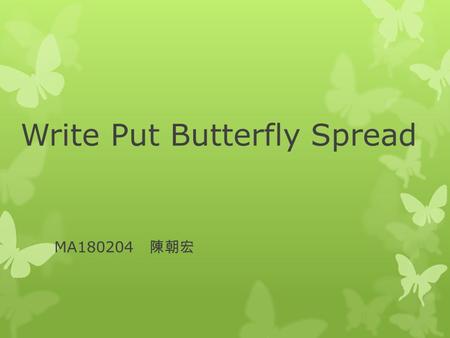 Write Put Butterfly Spread MA180204 陳朝宏. Introduction The write put butterfly is a neutral strategy. It is a limited profit, limited risk options strategy.