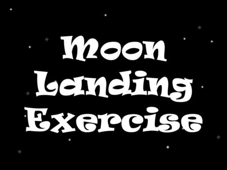Moon Landing Exercise. Moon Landing Exercise Join your group! Read the “Situation” description Individually rank the 15 “intact” items, 1 being the most.