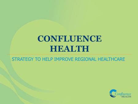 CONFLUENCE HEALTH STRATEGY TO HELP IMPROVE REGIONAL HEALTHCARE.