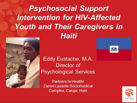 Psychosocial Support Intervention for HIV-Affected Youth and Their Caregivers in Haiti Eddy Eustache, M.A. Director of Psychological Services Partners.