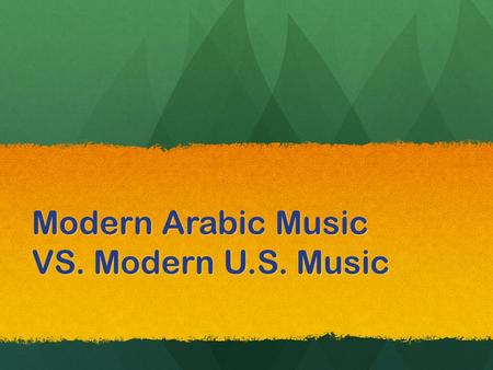 Modern Arabic Music VS. Modern U.S. Music. Modern Arabic R&B It includes soft sounds that are definently not played by instruments. It includes soft sounds.