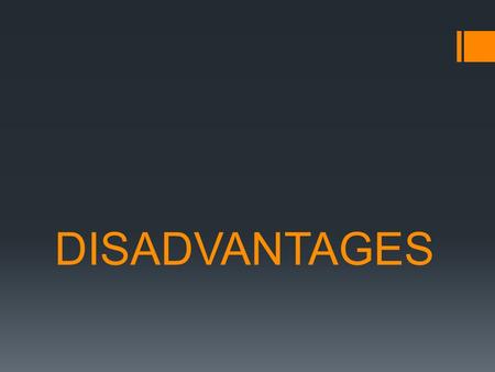 DISADVANTAGES. What is a Disadvantage?  Disadvantages are offcase positions that the negative advances to prove that the costs of the plan outweigh its.