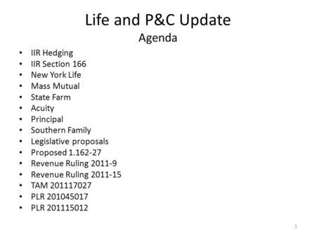 Life and P&C Update Agenda IIR Hedging IIR Section 166 New York Life Mass Mutual State Farm Acuity Principal Southern Family Legislative proposals Proposed.