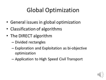 Global Optimization General issues in global optimization Classification of algorithms The DIRECT algorithm – Divided rectangles – Exploration and Exploitation.