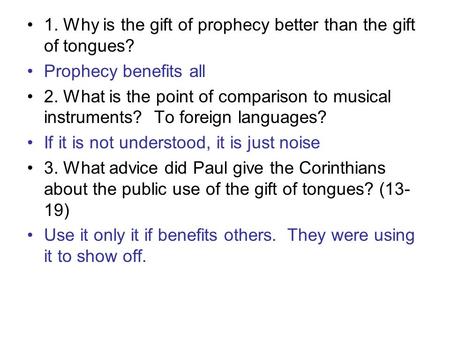 1. Why is the gift of prophecy better than the gift of tongues? Prophecy benefits all 2. What is the point of comparison to musical instruments? To foreign.