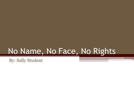 No Name, No Face, No Rights By: Sally Student. What Will Be Covered Introducing the Injustice -Abuse -Lack of Opportunity -Inequality -Suicide Attempts.