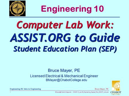 ENGR-10_Lec-05_Engineering_Degree_Plan_ASSIST_Lab.pptx 1 Bruce Mayer, PE Engineering-10: Intro to Engineering Bruce Mayer, PE.