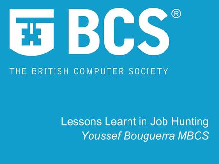 Lessons Learnt in Job Hunting Youssef Bouguerra MBCS.