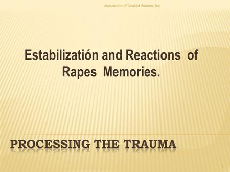 Estabilizatión and Reactions of Rapes Memories. 1 Association of Abused Women, Inc.