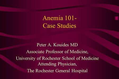 Anemia 101- Case Studies Peter A. Kouides MD