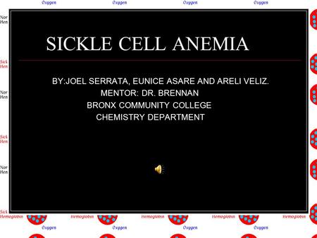 SICKLE CELL ANEMIA BY:JOEL SERRATA, EUNICE ASARE AND ARELI VELIZ. MENTOR: DR. BRENNAN BRONX COMMUNITY COLLEGE CHEMISTRY DEPARTMENT.