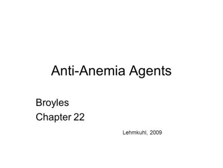 Anti-Anemia Agents Broyles Chapter 22 Lehmkuhl, 2009.