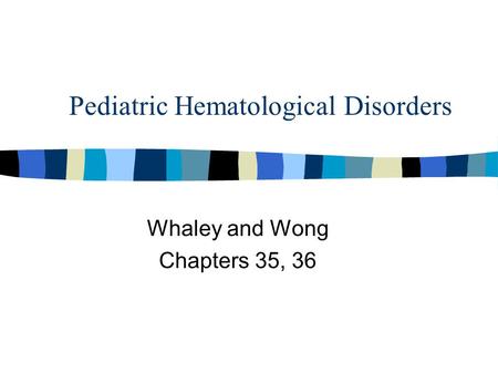 Pediatric Hematological Disorders Whaley and Wong Chapters 35, 36.