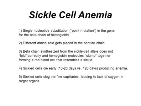 Sickle Cell Anemia 1) Single nucleotide substitution (“point mutation”) in the gene for the beta chain of hemoglobin. 3) Beta chain synthesized from the.