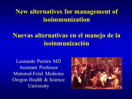 New alternatives for management of isoimmunization Nuevas alternativas en el manejo de la isoinmunización Leonardo Pereira MD Assistant Professor Maternal-Fetal.