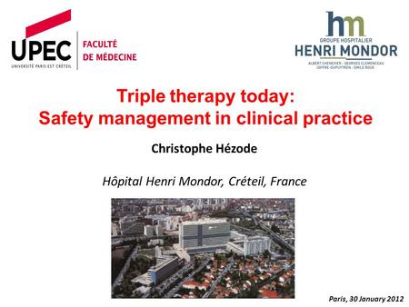 Christophe Hézode Hôpital Henri Mondor, Créteil, France Paris, 30 January 2012 Triple therapy today: Safety management in clinical practice.