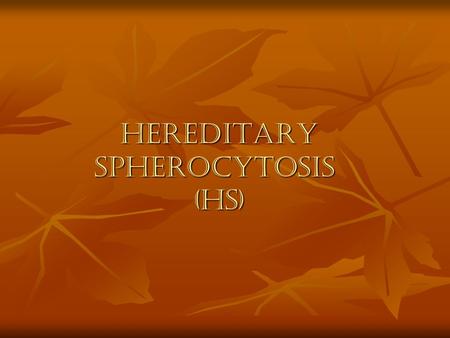 HEREDITARY SPHEROCYTOSIS (HS). Introduction Hereditary spherocytosis is a class of hemolytic anemia. The disease occurs due to an intrinsic “membrane.
