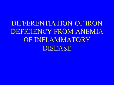 DIFFERENTIATION OF IRON DEFICIENCY FROM ANEMIA OF INFLAMMATORY DISEASE.