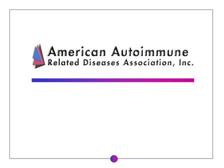 . The American Autoimmune Related Diseases Association (AARDA) is dedicated to the eradication of autoimmune diseases and the alleviation of the suffering.