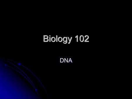 Biology 102 DNA. Lecture Outline 1.Overview: Function of DNA 2.How did we first know that DNA was the molecule of heredity? 3.Determining the structure.