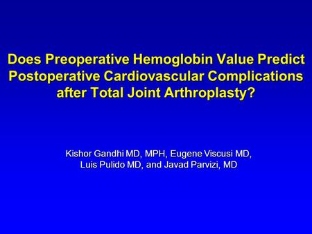 Does Preoperative Hemoglobin Value Predict Postoperative Cardiovascular Complications after Total Joint Arthroplasty? Kishor Gandhi MD, MPH, Eugene Viscusi.