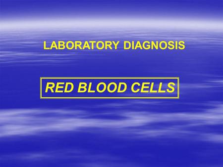 LABORATORY DIAGNOSIS RED BLOOD CELLS.