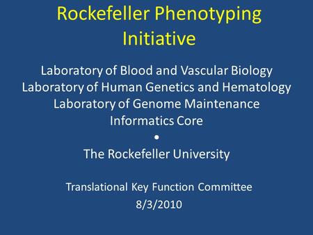 Rockefeller Phenotyping Initiative Translational Key Function Committee 8/3/2010 Laboratory of Blood and Vascular Biology Laboratory of Human Genetics.