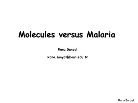 Rana Sanyal Molecules versus Malaria Rana Sanyal