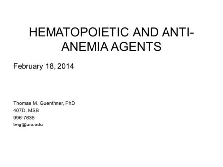 HEMATOPOIETIC AND ANTI- ANEMIA AGENTS February 18, 2014 Thomas M. Guenthner, PhD 407D, MSB 996-7635