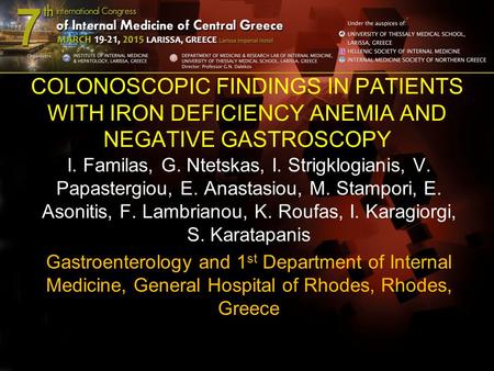 COLONOSCOPIC FINDINGS IN PATIENTS WITH IRON DEFICIENCY ANEMIA AND NEGATIVE GASTROSCOPY I. Familas, G. Ntetskas, I. Strigklogianis, V. Papastergiou, E.