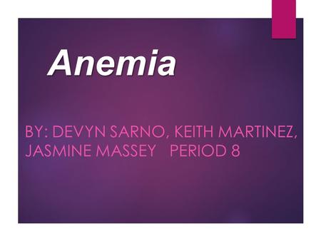 Anemia BY: DEVYN SARNO, KEITH MARTINEZ, JASMINE MASSEY PERIOD 8.