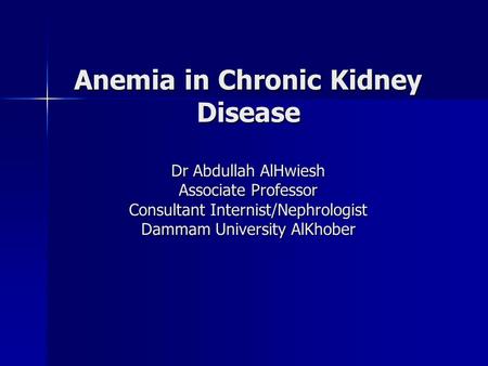 Anemia in Chronic Kidney Disease Dr Abdullah AlHwiesh Associate Professor Consultant Internist/Nephrologist Dammam University AlKhober.