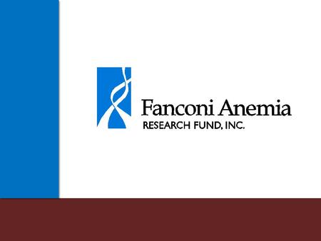 The Fund’s Mission To find effective treatments and a cure for Fanconi anemia and to provide education and support services to affected families worldwide.