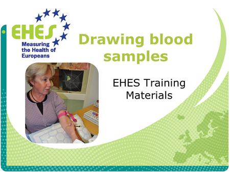 Drawing blood samples EHES Training Materials. Exclusion criteria Blood samples are not taken, if participant Has a chronic illness which restricts taking.