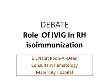 DEBATE Role Of IVIG In RH isoimmunization