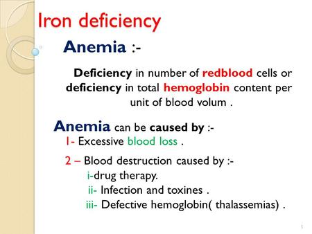 Iron deficiency Anemia :- Deficiency in number of redblood cells or deficiency in total hemoglobin content per unit of blood volum. Anemia can be caused.