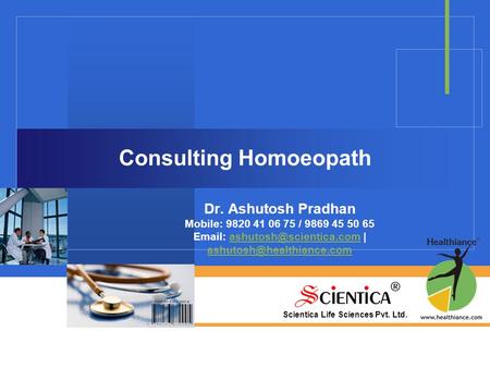 Scientica Life Sciences Pvt. Ltd. Consulting Homoeopath Dr. Ashutosh Pradhan Mobile: 9820 41 06 75 / 9869 45 50 65   |