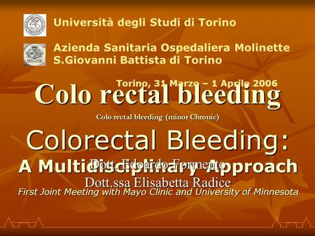Colo rectal bleeding Colorectal Bleeding: A Multidisciplinary Approach First Joint Meeting with Mayo Clinic and University of Minnesota Colo rectal bleeding.