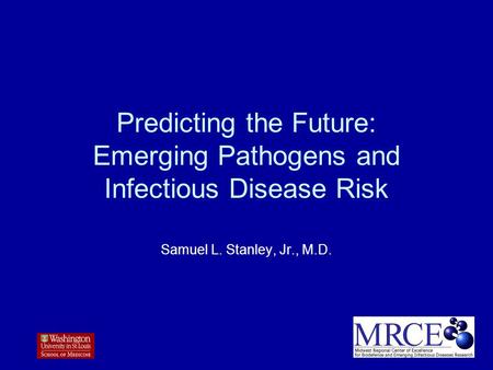 Predicting the Future: Emerging Pathogens and Infectious Disease Risk Samuel L. Stanley, Jr., M.D.