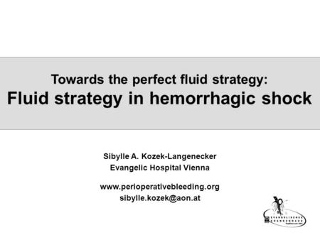 Towards the perfect fluid strategy: Fluid strategy in hemorrhagic shock Sibylle A. Kozek-Langenecker Evangelic Hospital Vienna www.perioperativebleeding.org.