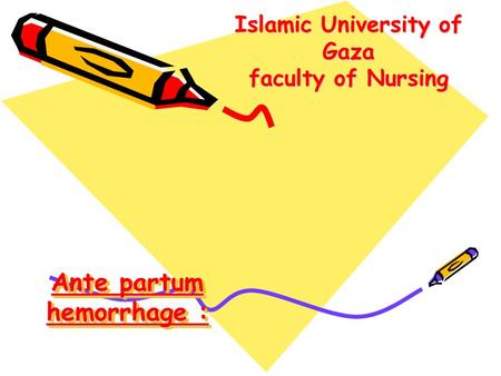 Ante partum hemorrhage : Islamic University of Gaza faculty of Nursing.