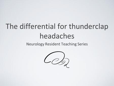 The differential for thunderclap headaches Neurology Resident Teaching Series.
