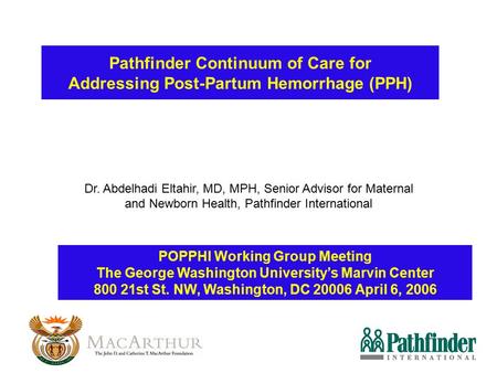 Pathfinder Continuum of Care for Addressing Post-Partum Hemorrhage (PPH) Dr. Abdelhadi Eltahir, MD, MPH, Senior Advisor for Maternal and Newborn Health,