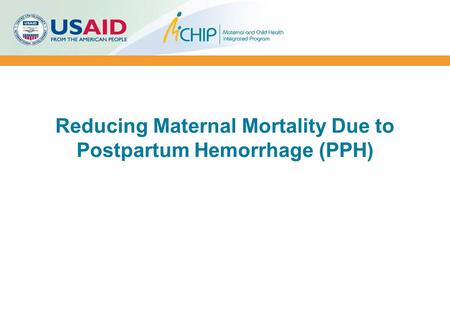 Reducing Maternal Mortality Due to Postpartum Hemorrhage (PPH)