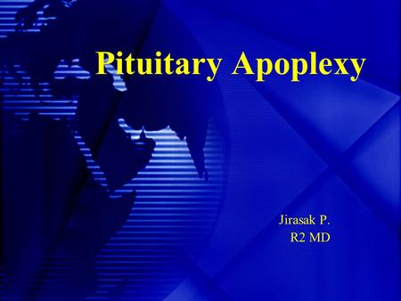 Pituitary Apoplexy Jirasak P. R2 MD. Historical Aspects 1898 Bailey –first description 1938 Sheehan – pituitary infarction and panhypopituitarism after.