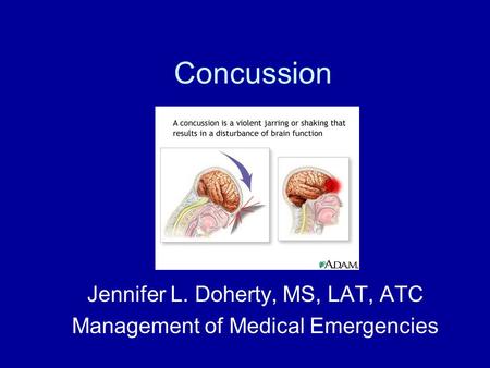 Concussion Jennifer L. Doherty, MS, LAT, ATC Management of Medical Emergencies.